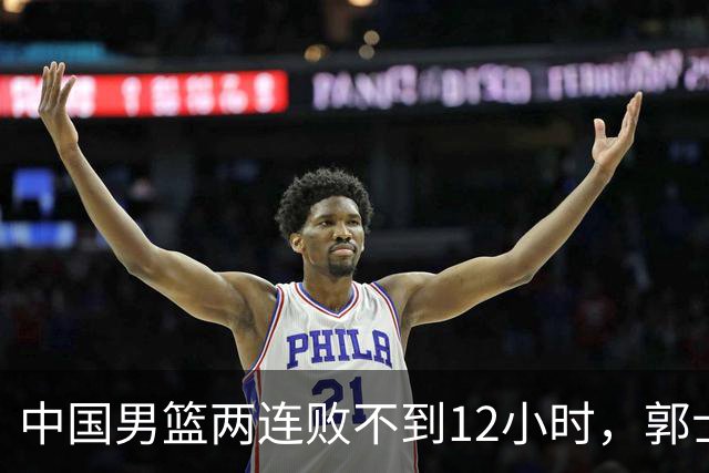 中国男篮两连败不到12小时，郭士强官宣2大重磅决定，姚明没说错